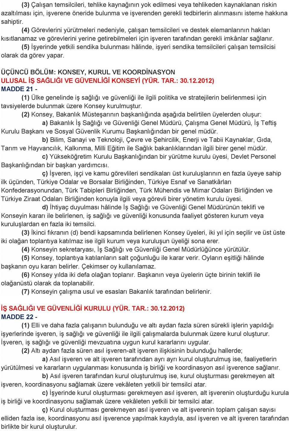 (4) Görevlerini yürütmeleri nedeniyle, çalıģan temsilcileri ve destek elemanlarının hakları kısıtlanamaz ve görevlerini yerine getirebilmeleri için iģveren tarafından gerekli imkânlar sağlanır.