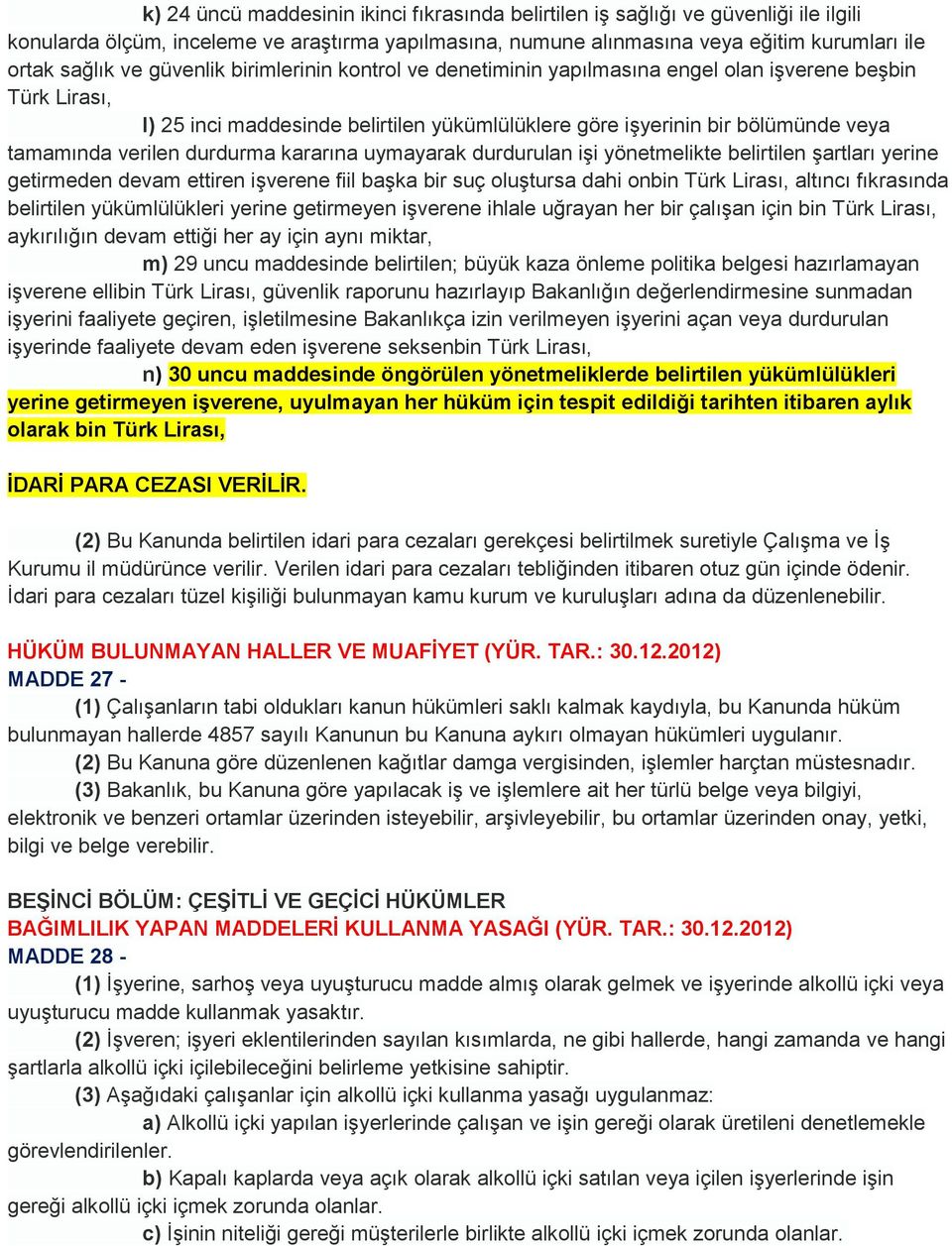 durdurma kararına uymayarak durdurulan iģi yönetmelikte belirtilen Ģartları yerine getirmeden devam ettiren iģverene fiil baģka bir suç oluģtursa dahi onbin Türk Lirası, altıncı fıkrasında belirtilen