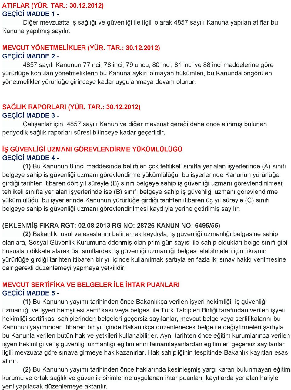 2012) GEÇĠCĠ MADDE 2-4857 sayılı Kanunun 77 nci, 78 inci, 79 uncu, 80 inci, 81 inci ve 88 inci maddelerine göre yürürlüğe konulan yönetmeliklerin bu Kanuna aykırı olmayan hükümleri, bu Kanunda