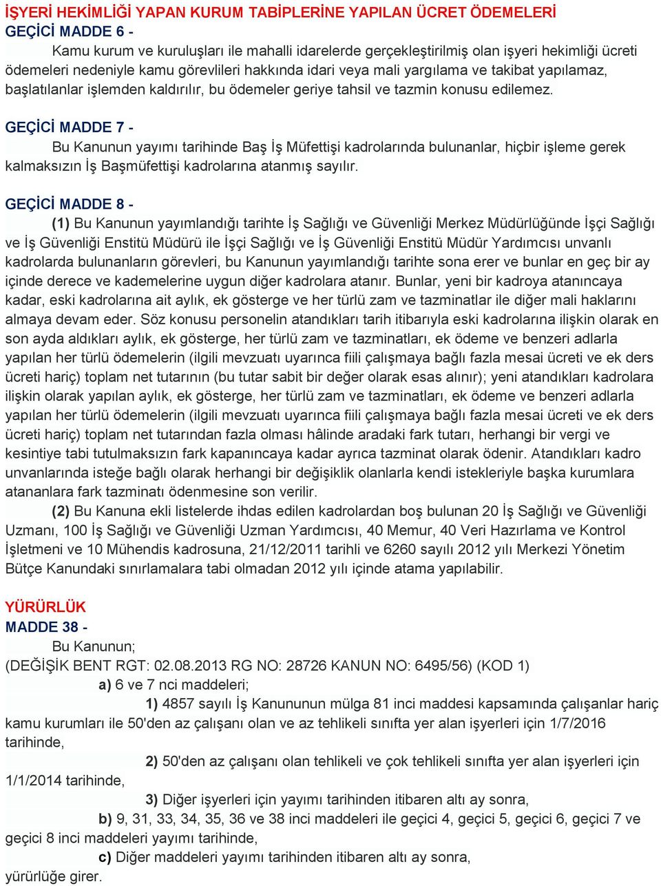 GEÇĠCĠ MADDE 7 - Bu Kanunun yayımı tarihinde BaĢ ĠĢ MüfettiĢi kadrolarında bulunanlar, hiçbir iģleme gerek kalmaksızın ĠĢ BaĢmüfettiĢi kadrolarına atanmıģ sayılır.