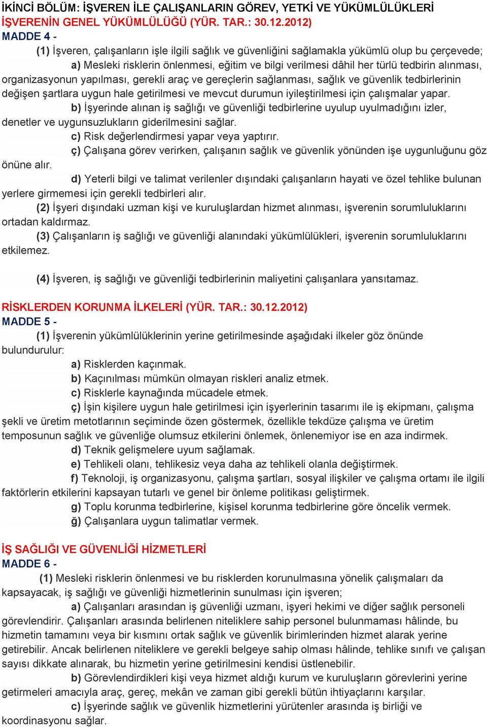 alınması, organizasyonun yapılması, gerekli araç ve gereçlerin sağlanması, sağlık ve güvenlik tedbirlerinin değiģen Ģartlara uygun hale getirilmesi ve mevcut durumun iyileģtirilmesi için çalıģmalar