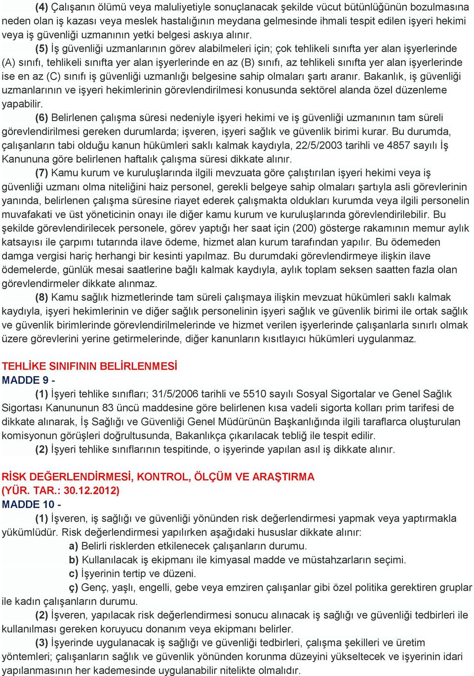 (5) ĠĢ güvenliği uzmanlarının görev alabilmeleri için; çok tehlikeli sınıfta yer alan iģyerlerinde (A) sınıfı, tehlikeli sınıfta yer alan iģyerlerinde en az (B) sınıfı, az tehlikeli sınıfta yer alan