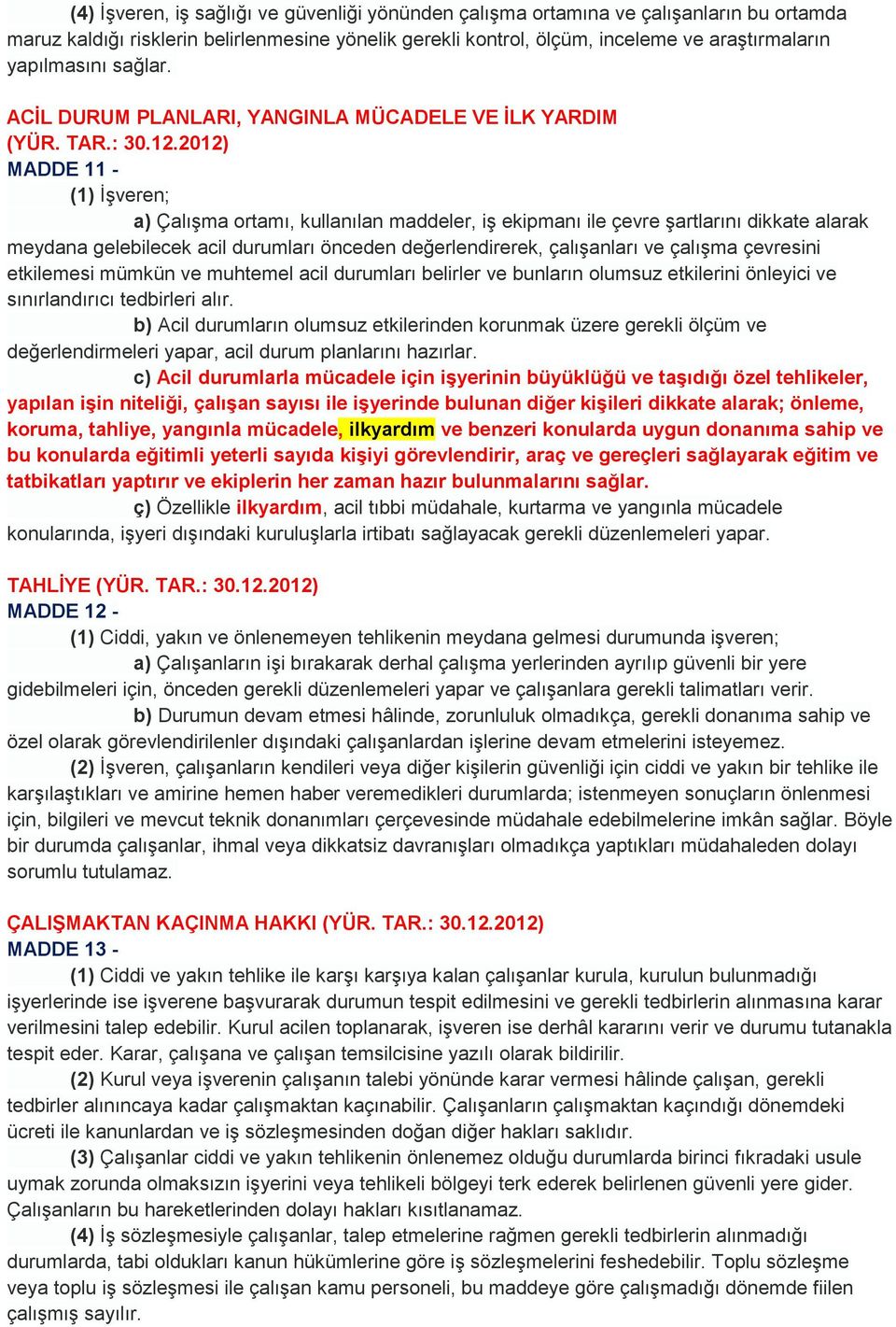 2012) MADDE 11 - (1) ĠĢveren; a) ÇalıĢma ortamı, kullanılan maddeler, iģ ekipmanı ile çevre Ģartlarını dikkate alarak meydana gelebilecek acil durumları önceden değerlendirerek, çalıģanları ve