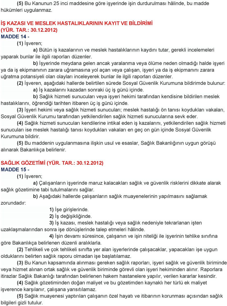 b) ĠĢyerinde meydana gelen ancak yaralanma veya ölüme neden olmadığı halde iģyeri ya da iģ ekipmanının zarara uğramasına yol açan veya çalıģan, iģyeri ya da iģ ekipmanını zarara uğratma potansiyeli