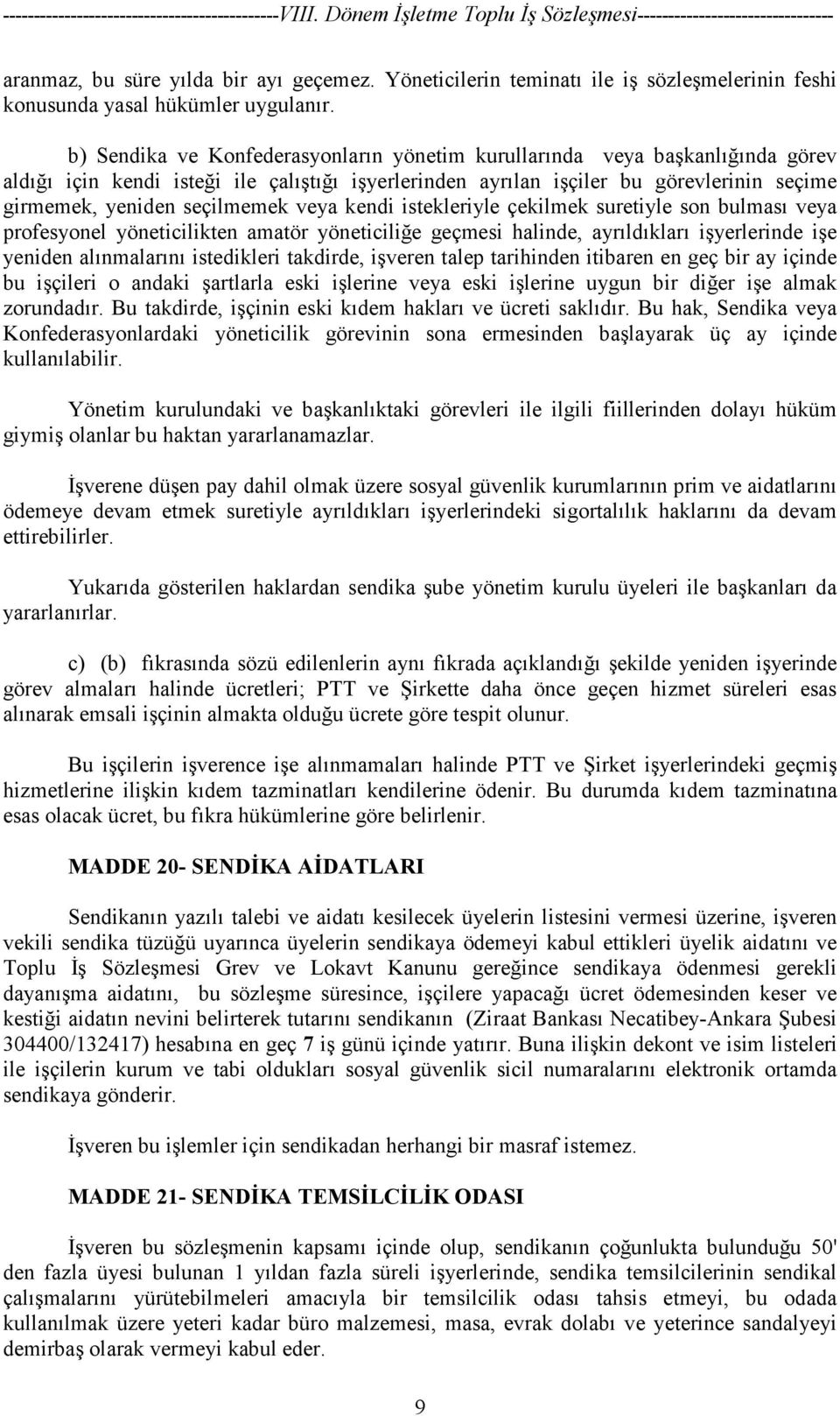 veya kendi istekleriyle çekilmek suretiyle son bulması veya profesyonel yöneticilikten amatör yöneticiliğe geçmesi halinde, ayrıldıkları işyerlerinde işe yeniden alınmalarını istedikleri takdirde,