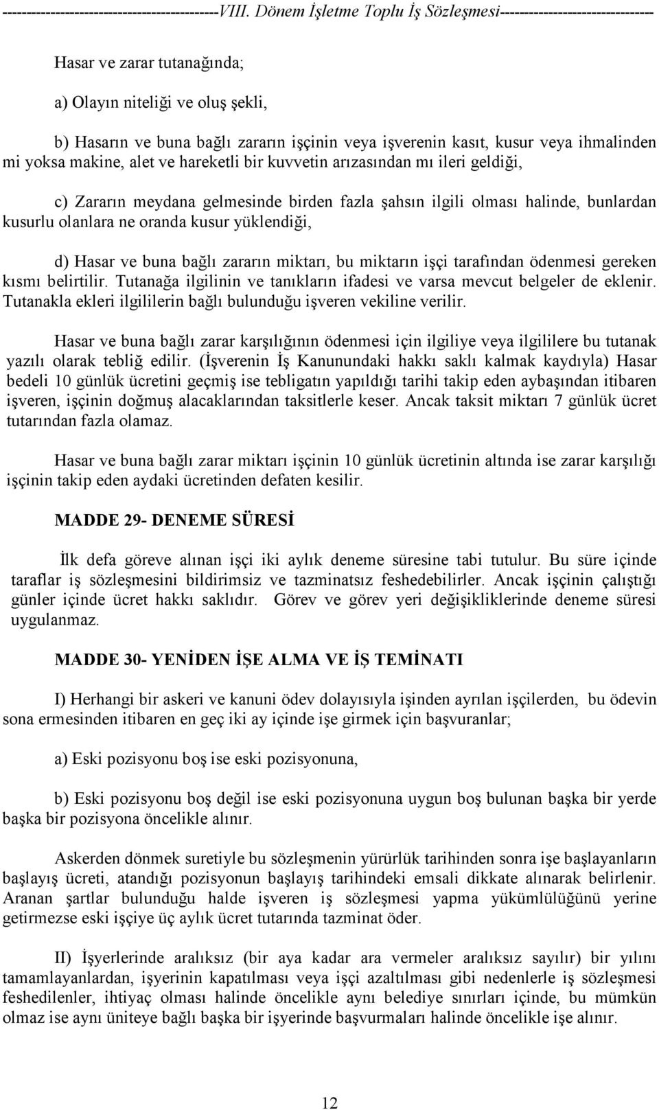 bu miktarın işçi tarafından ödenmesi gereken kısmı belirtilir. Tutanağa ilgilinin ve tanıkların ifadesi ve varsa mevcut belgeler de eklenir.