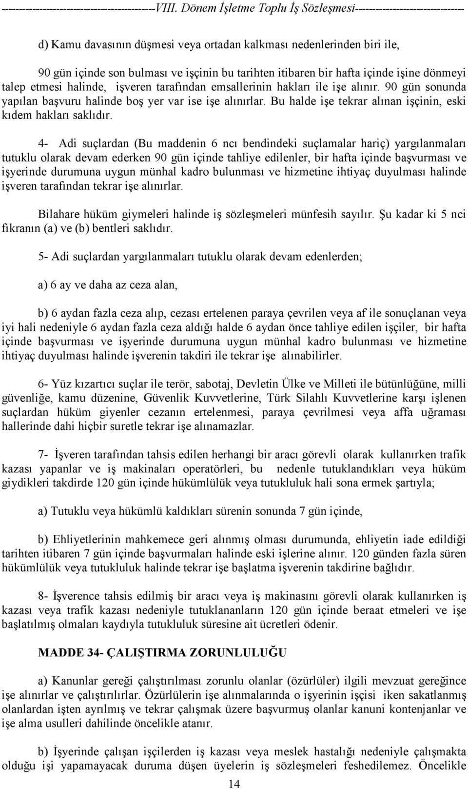 4- Adi suçlardan (Bu maddenin 6 ncı bendindeki suçlamalar hariç) yargılanmaları tutuklu olarak devam ederken 90 gün içinde tahliye edilenler, bir hafta içinde başvurması ve işyerinde durumuna uygun