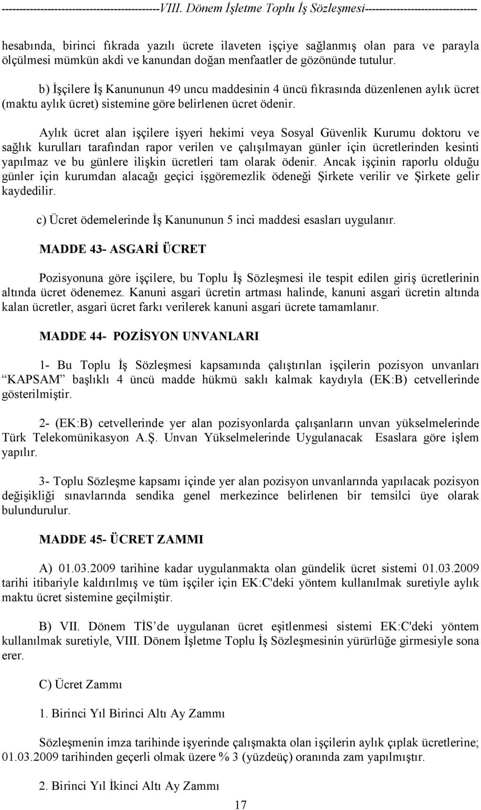 Aylık ücret alan işçilere işyeri hekimi veya Sosyal Güvenlik Kurumu doktoru ve sağlık kurulları tarafından rapor verilen ve çalışılmayan günler için ücretlerinden kesinti yapılmaz ve bu günlere