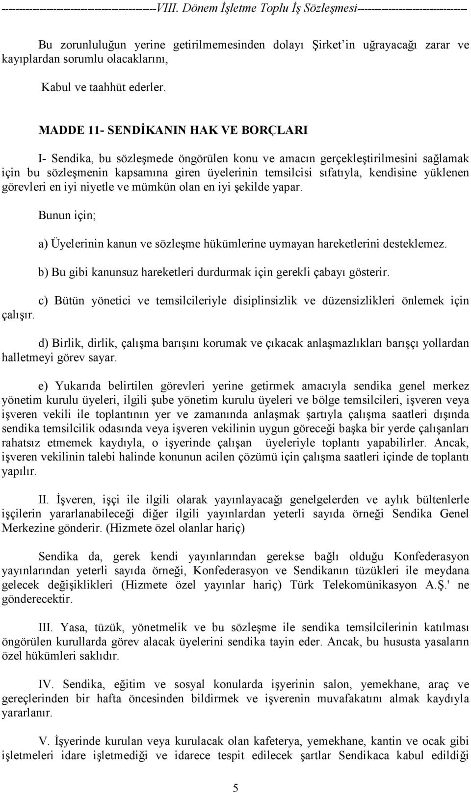 yüklenen görevleri en iyi niyetle ve mümkün olan en iyi şekilde yapar. Bunun için; a) Üyelerinin kanun ve sözleşme hükümlerine uymayan hareketlerini desteklemez.