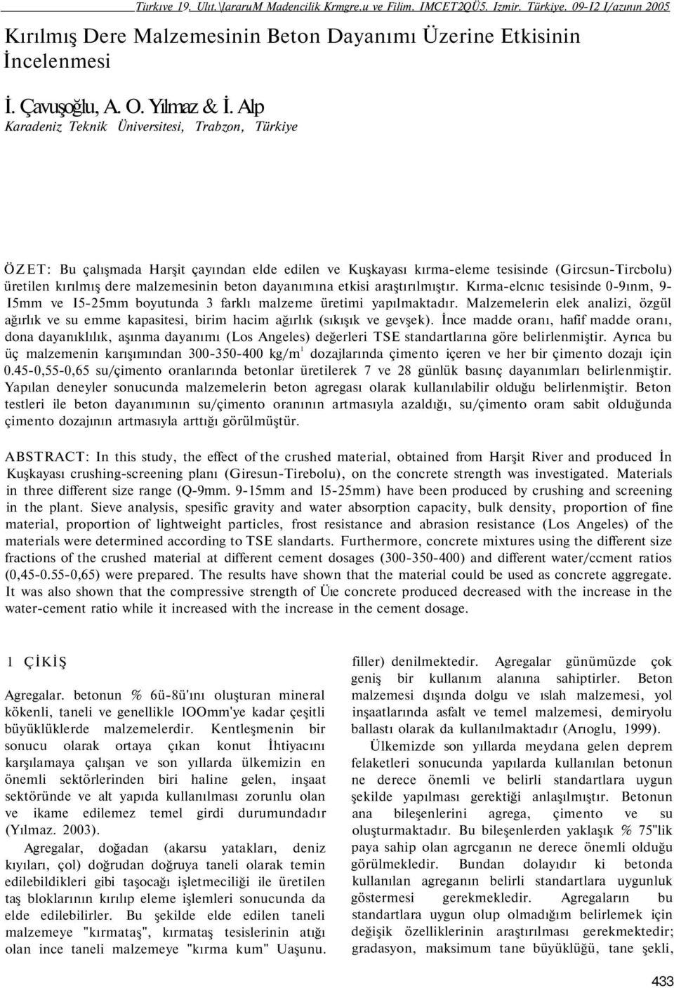 Alp Karadeniz Teknik Üniversitesi, Trabzon, Türkiye ÖZET: Bu çalışmada Harşit çayından elde edilen ve Kuşkayası kırma-eleme tesisinde (Gircsun-Tircbolu) üretilen kırılmış dere malzemesinin beton