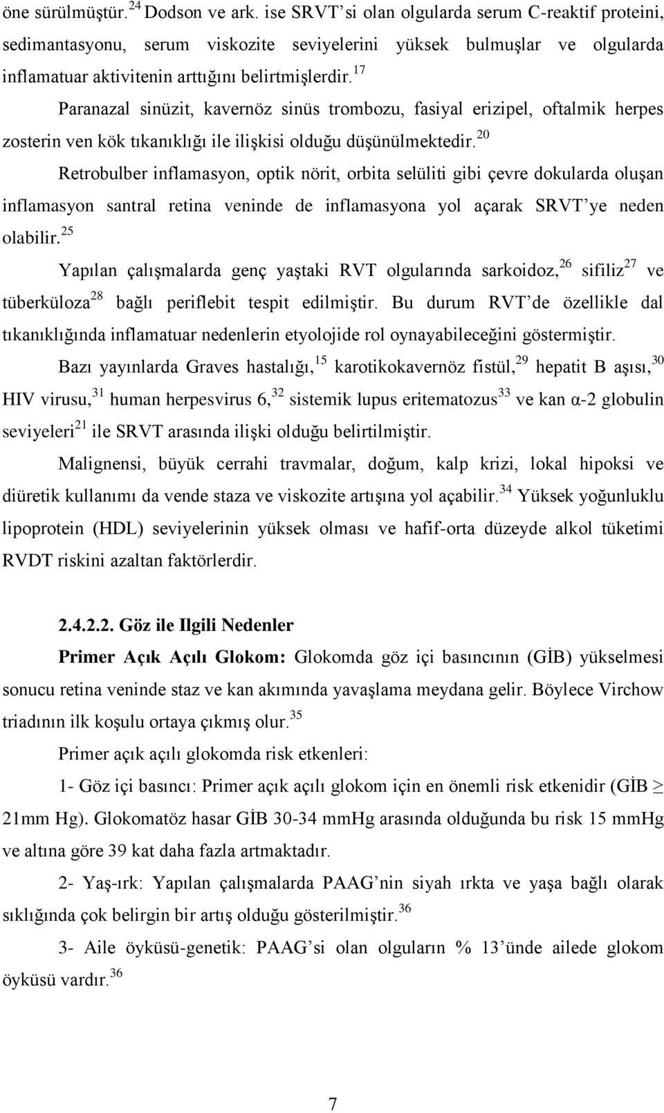 17 Paranazal sinüzit, kavernöz sinüs trombozu, fasiyal erizipel, oftalmik herpes zosterin ven kök tıkanıklığı ile iliģkisi olduğu düģünülmektedir.