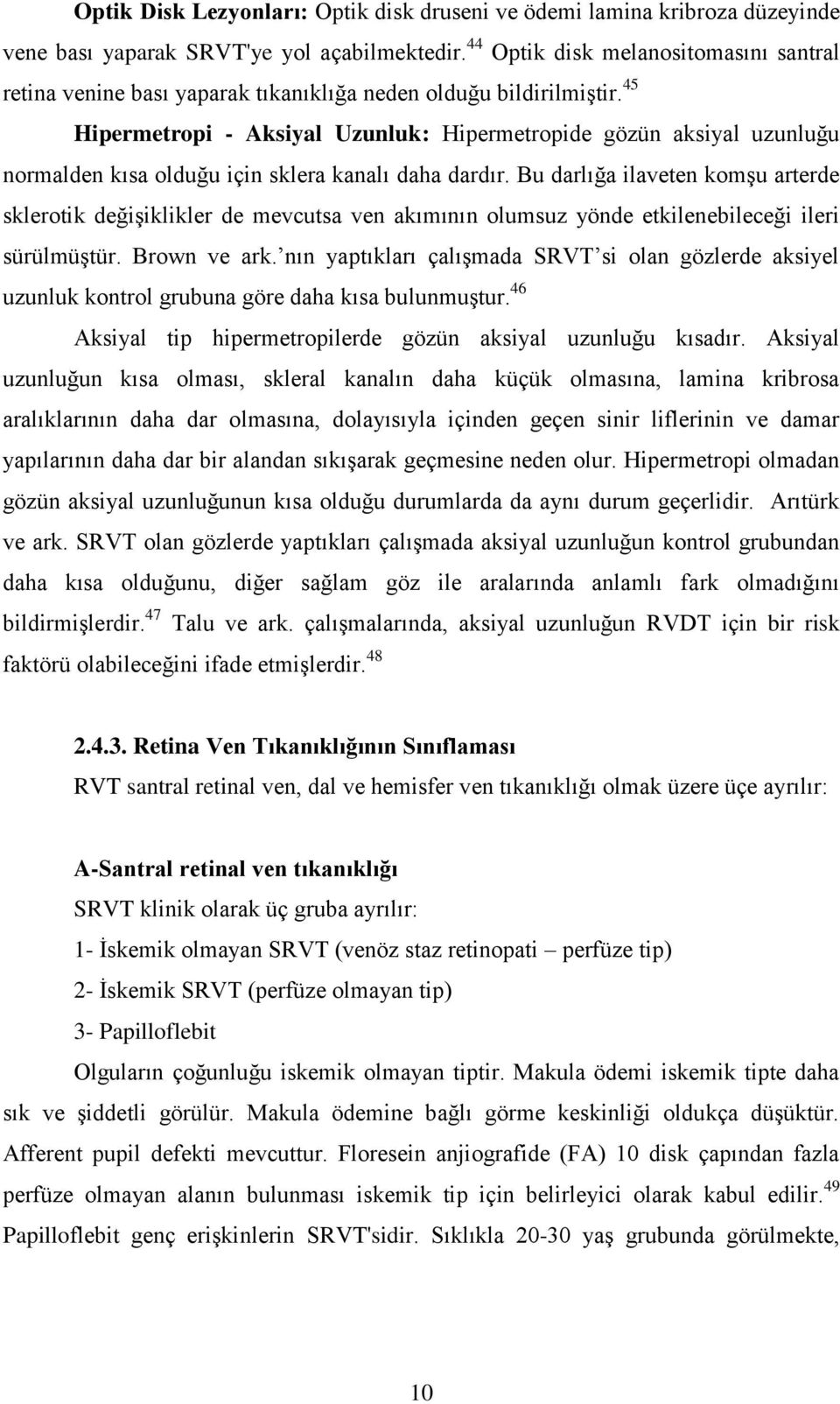 45 Hipermetropi - Aksiyal Uzunluk: Hipermetropide gözün aksiyal uzunluğu normalden kısa olduğu için sklera kanalı daha dardır.