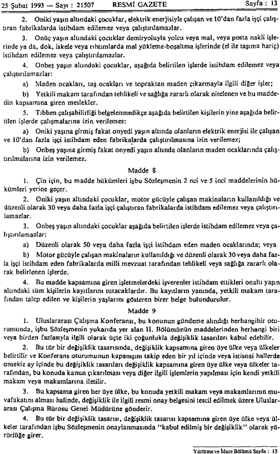 Onüç yaşın altındaki çocuklar demiryoluyla yolcu veya mal, veya posta nakli işlerinde ya da, dok, iskele veya rıhtımlarda mal yükleme-boşaltma işlerinde (el ile taşıma hariç) istihdam edilemez veya