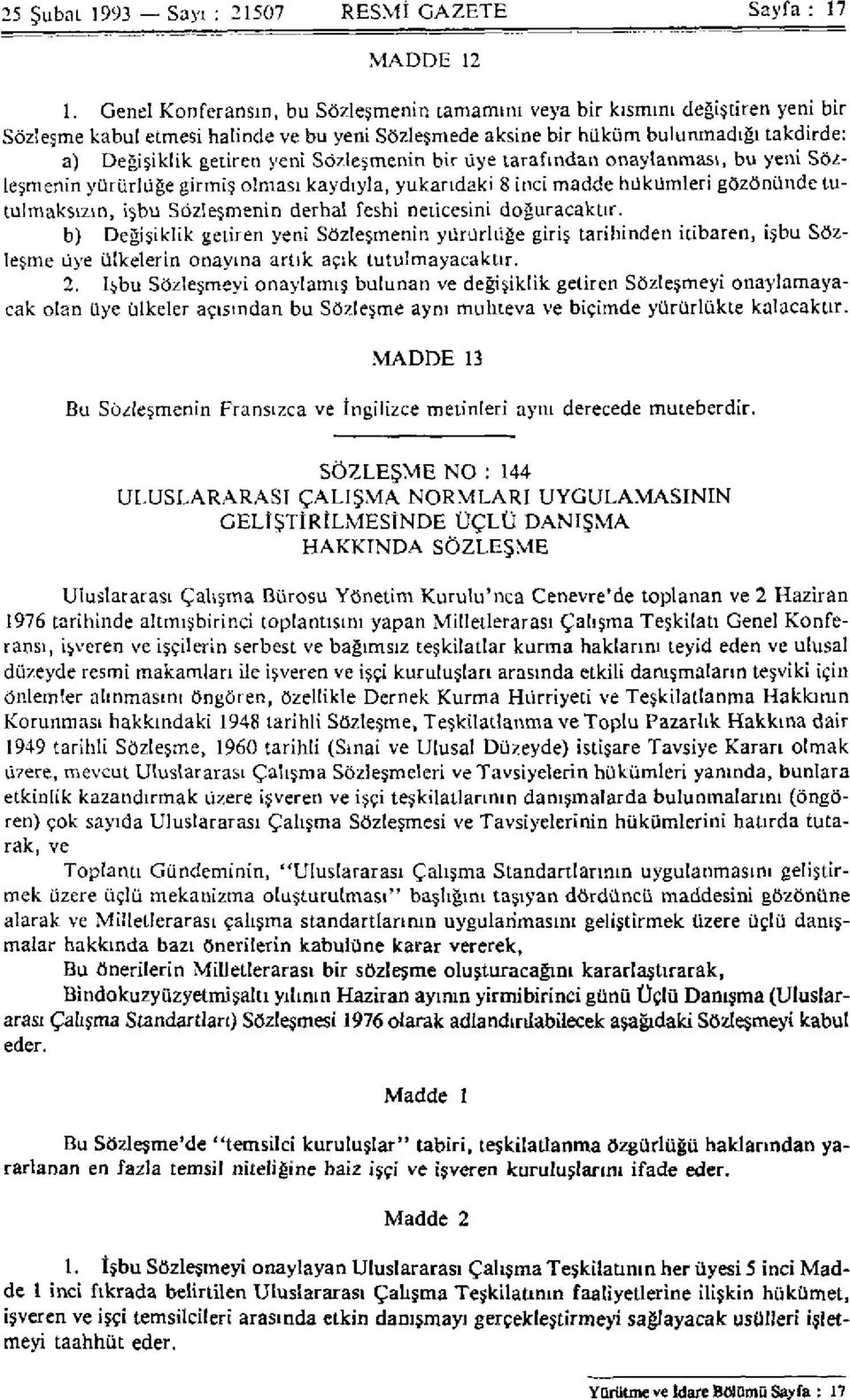 Sözleşmenin bir üye tarafından onaylanması, bu yeni Söyleşmenin yürürlüğe girmiş olması kaydıyla, yukarıdaki 8 inci madde hükümleri gözönünde tutulmaksızın, işbu Sözleşmenin derhal feshi neticesini