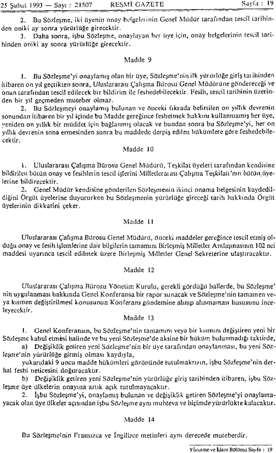 Bu Sözleşme'yi onaylamış olan bir üye, Sözleşme'nin ilk yürürlüğe giriş tarihinden itibaren on yıl geçtikten sonra, Uluslararası Çalışma Bürosu Genel Müdürüne göndereceği ve onun tarafından tescil