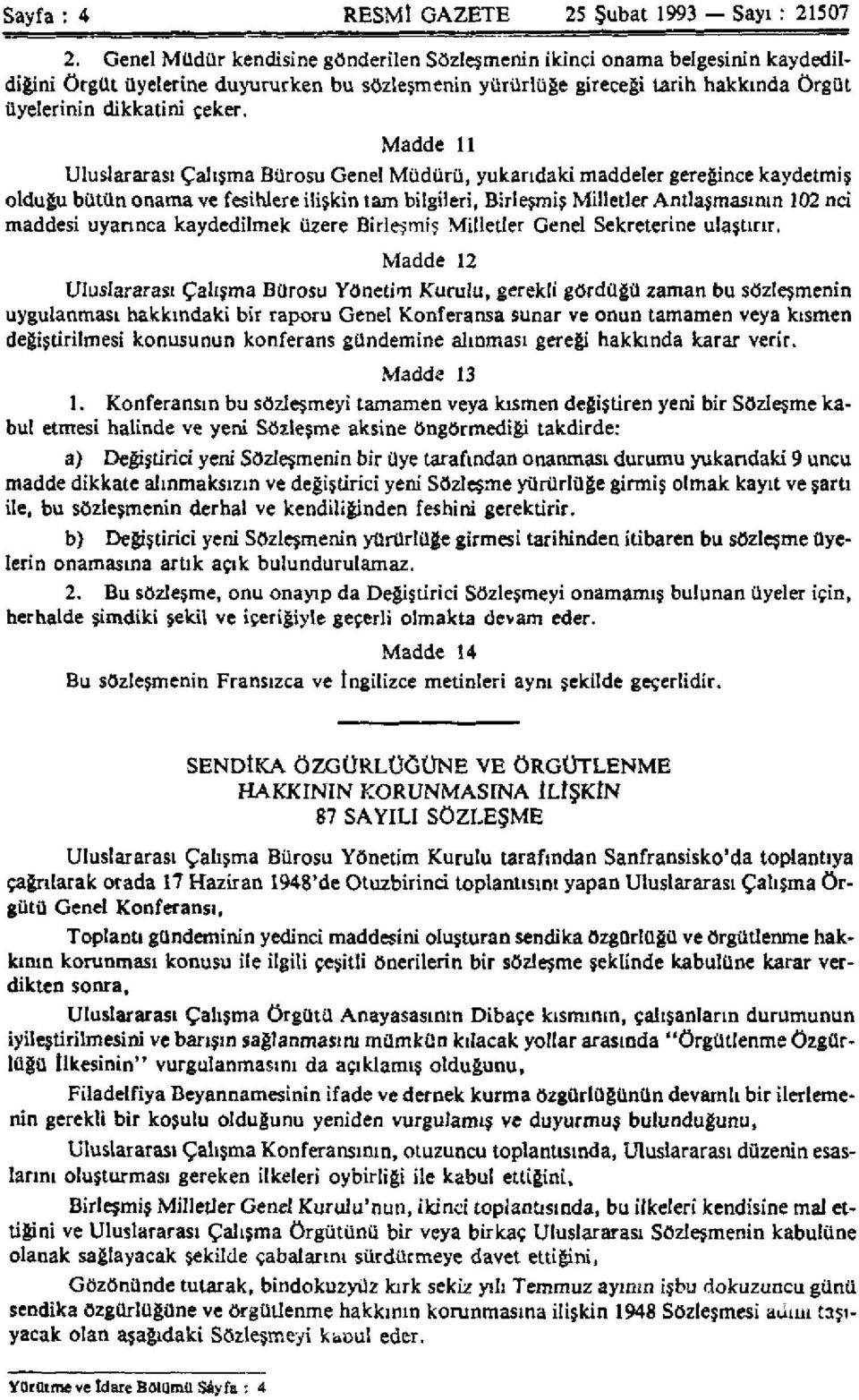 Madde 11 Uluslararası Çalışma Bürosu Genel Müdürü, yukarıdaki maddeler gereğince kaydetmiş olduğu bütün onama ve fesihlere ilişkin tam bilgileri, Birleşmiş Milletler Antlaşmasının 102 nci maddesi