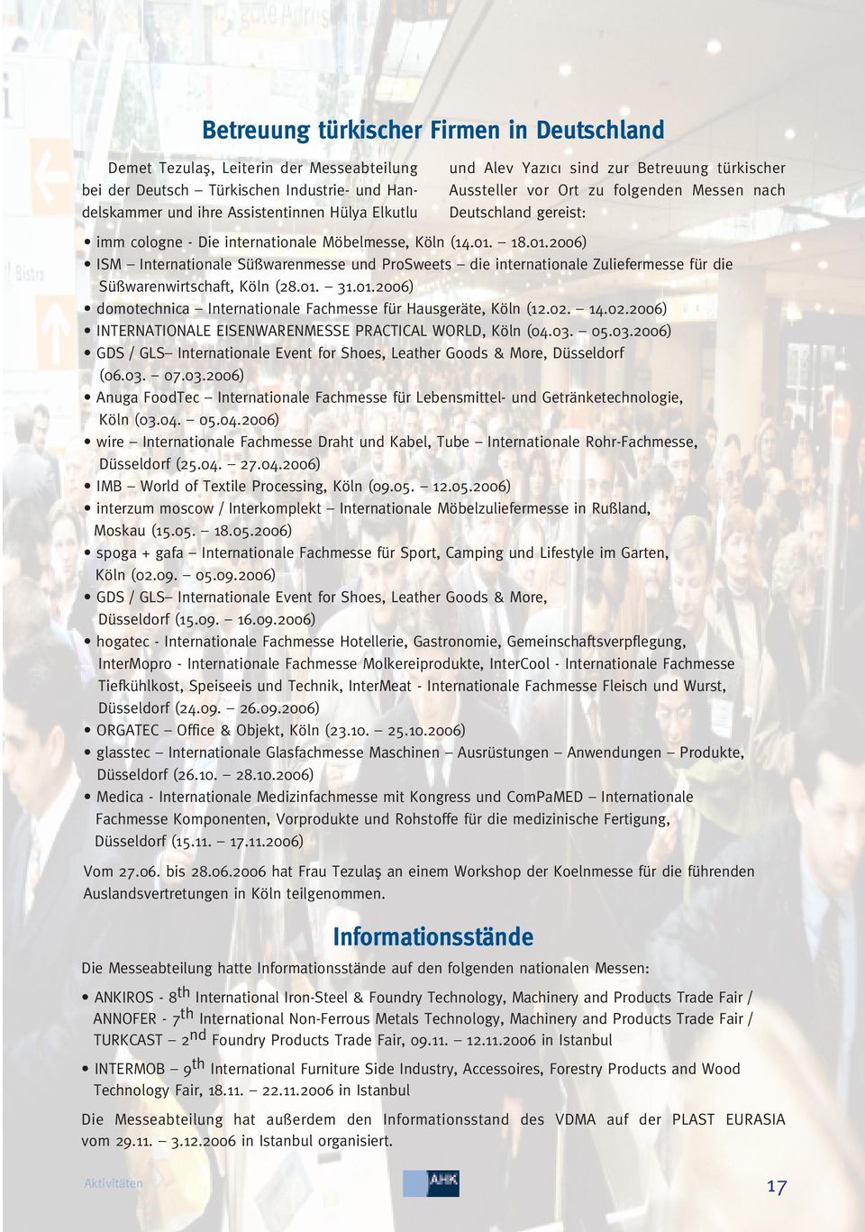 02. 14.02.2006) INTERNATIONALE EISENWARENMESSE PRACTICAL WORLD, Köln (04.03. 05.03.2006) GDS / GLS Internationale Event for Shoes, Leather Goods & More, Düsseldorf (06.03. 07.03.2006) Anuga FoodTec Internationale Fachmesse für Lebensmittel- und Getränketechnologie, Köln (03.