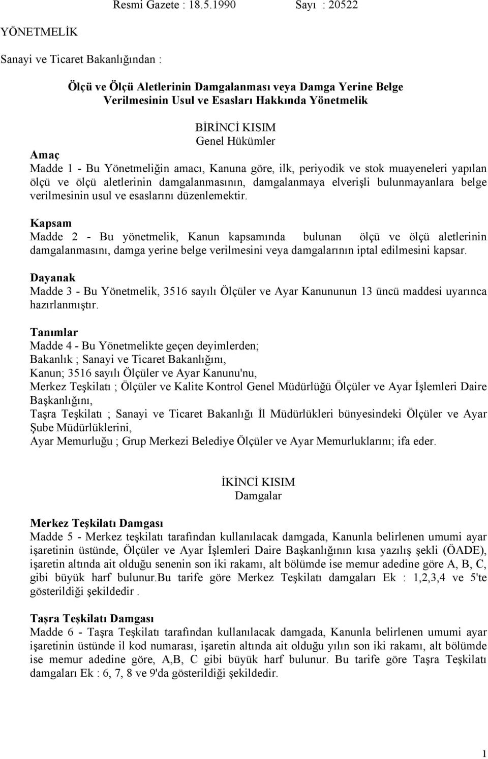 Hükümler Amaç Madde 1 - Bu Yönetmeliğin amacı, Kanuna göre, ilk, periyodik ve stok muayeneleri yapılan ölçü ve ölçü aletlerinin damgalanmasının, damgalanmaya elverişli bulunmayanlara belge