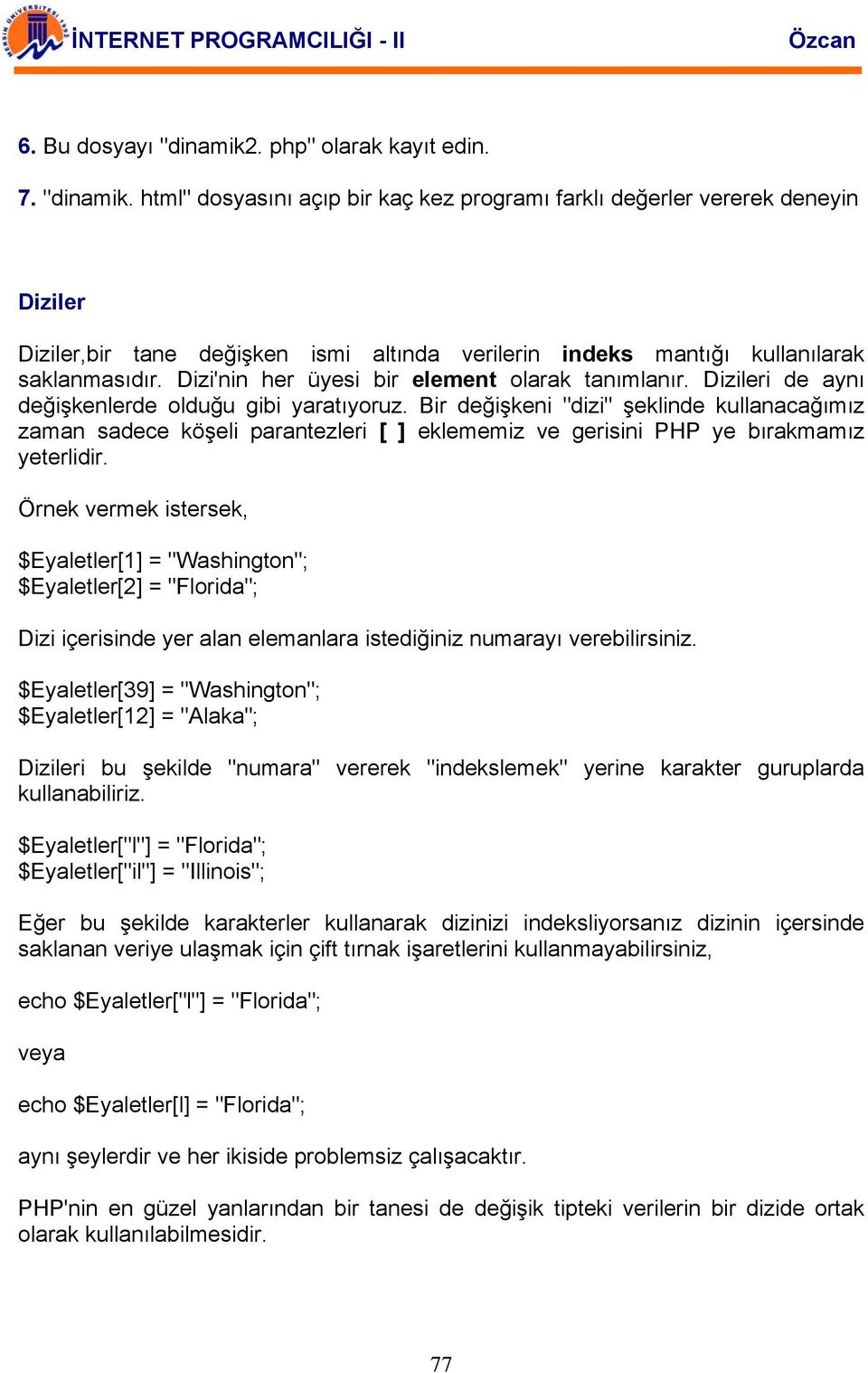 Bir değişkeni "dizi" şeklinde kullanacağımız zaman sadece köşeli parantezleri [ ] eklememiz ve gerisini PHP ye bırakmamız yeterlidir.