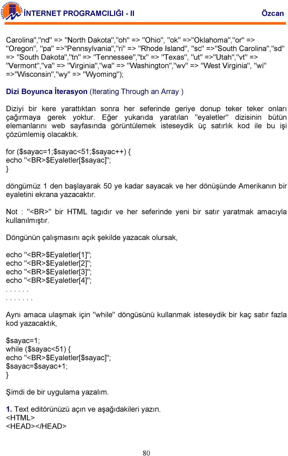 Through an Array ) Diziyi bir kere yarattıktan sonra her seferinde geriye donup teker teker onları çağırmaya gerek yoktur.