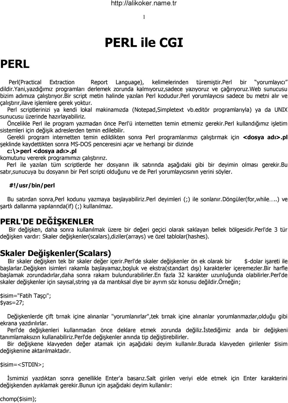 perl yorumlayıcısı sadece bu metni alır ve çalıştırır,ilave işlemlere gerek yoktur. Perl scriptlerinizi ya kendi lokal makinamızda (Notepad,Simpletext vb.