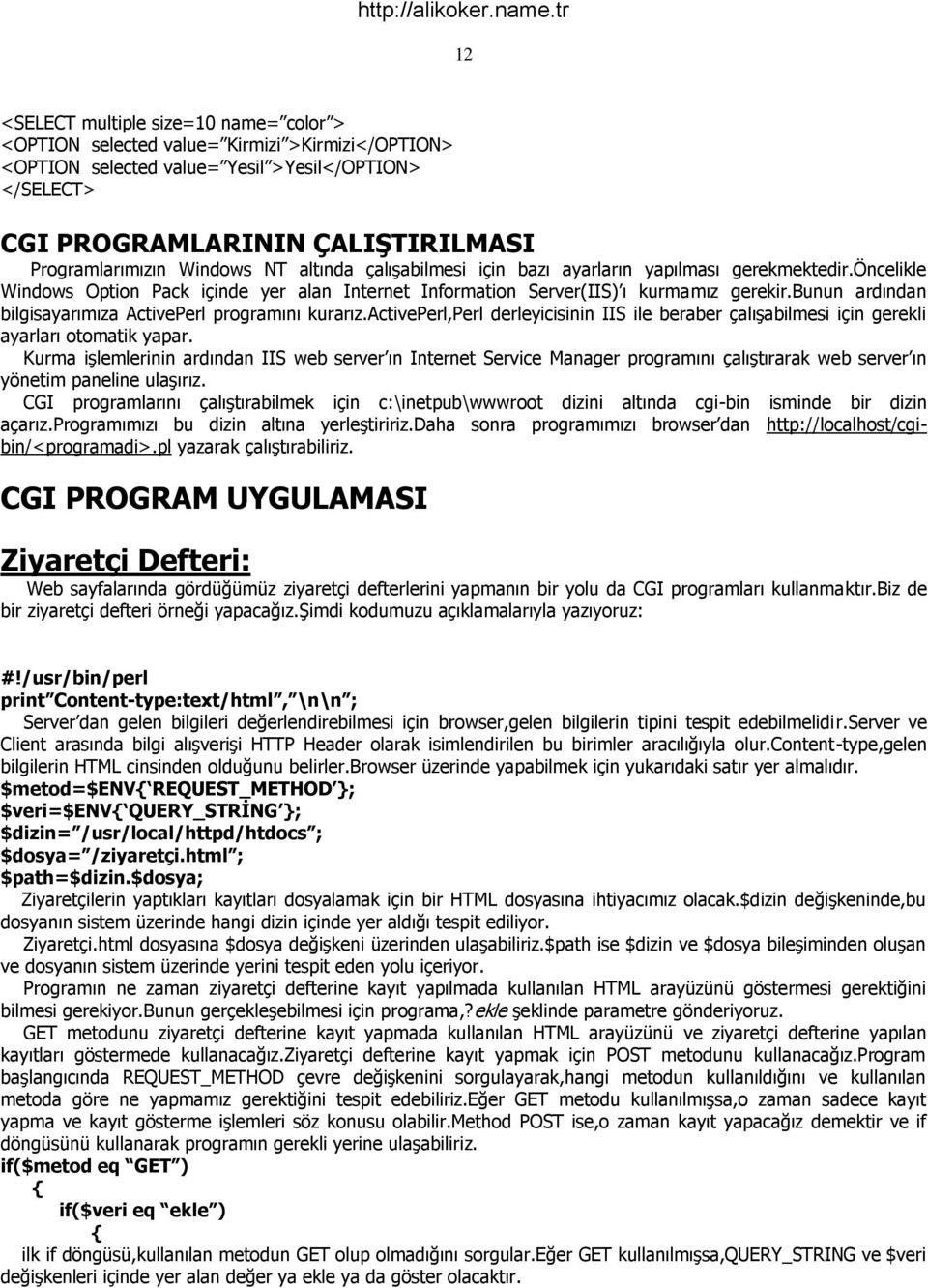 bunun ardından bilgisayarımıza ActivePerl programını kurarız.activeperl,perl derleyicisinin IIS ile beraber çalışabilmesi için gerekli ayarları otomatik yapar.