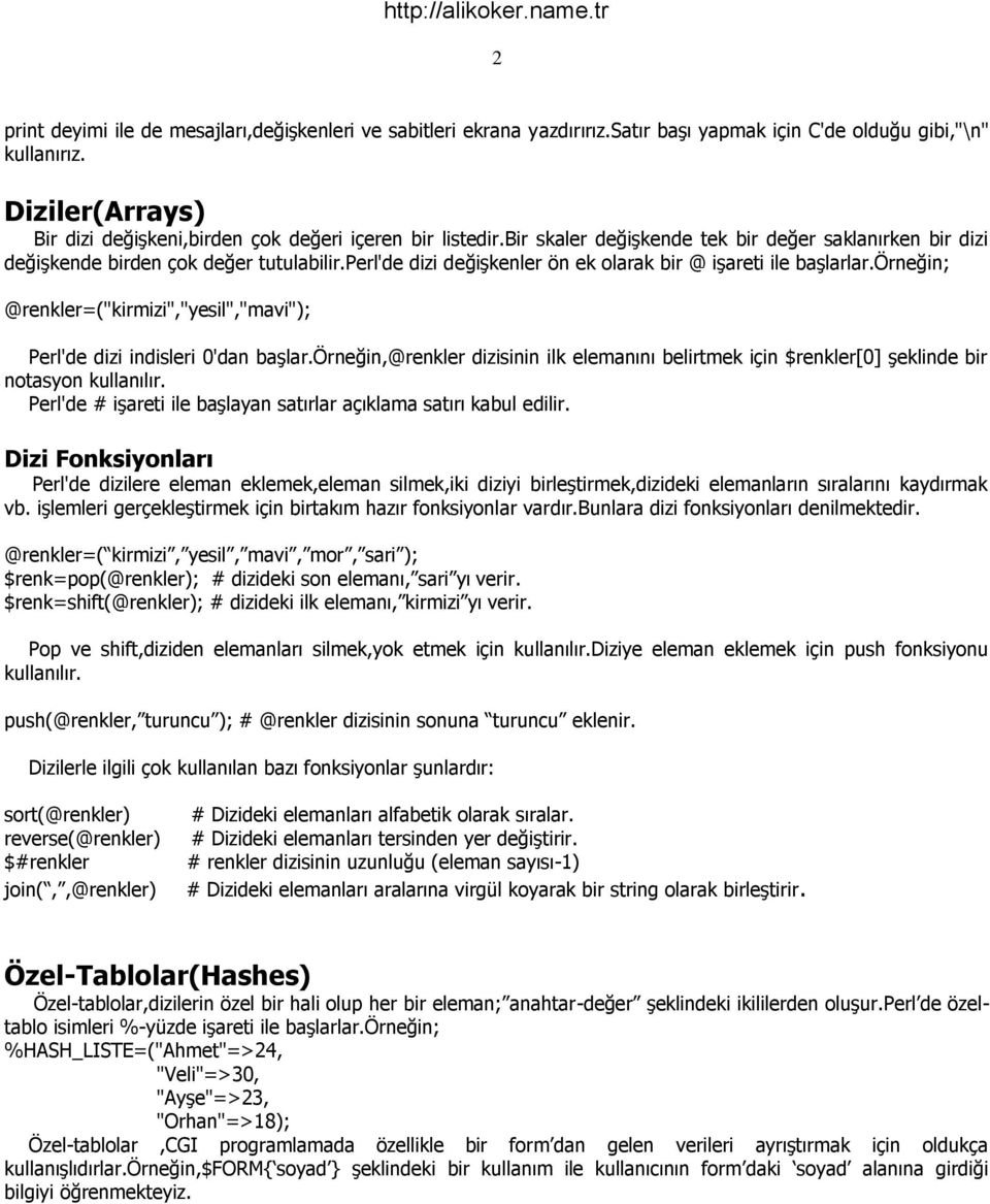 perl'de dizi değişkenler ön ek olarak bir @ işareti ile başlarlar.örneğin; @renkler=("kirmizi","yesil","mavi"); Perl'de dizi indisleri 0'dan başlar.