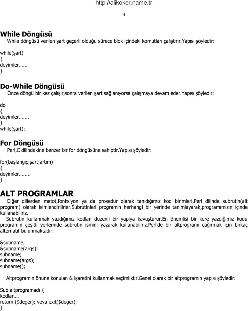 .. while(şart); For Döngüsü Perl,C dilindekine benzer bir for döngüsüne sahiptir.yapısı şöyledir: for(başlangıç;şart;artım) deyimler.