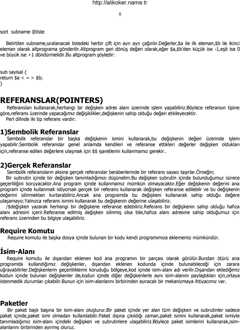 bu altprogram şöyledir: sub sayisal return $a < = > $b; REFERANSLAR(POINTERS) Referansları kullanarak,herhangi bir değişken adres alanı üzerinde işlem yapabiliriz.