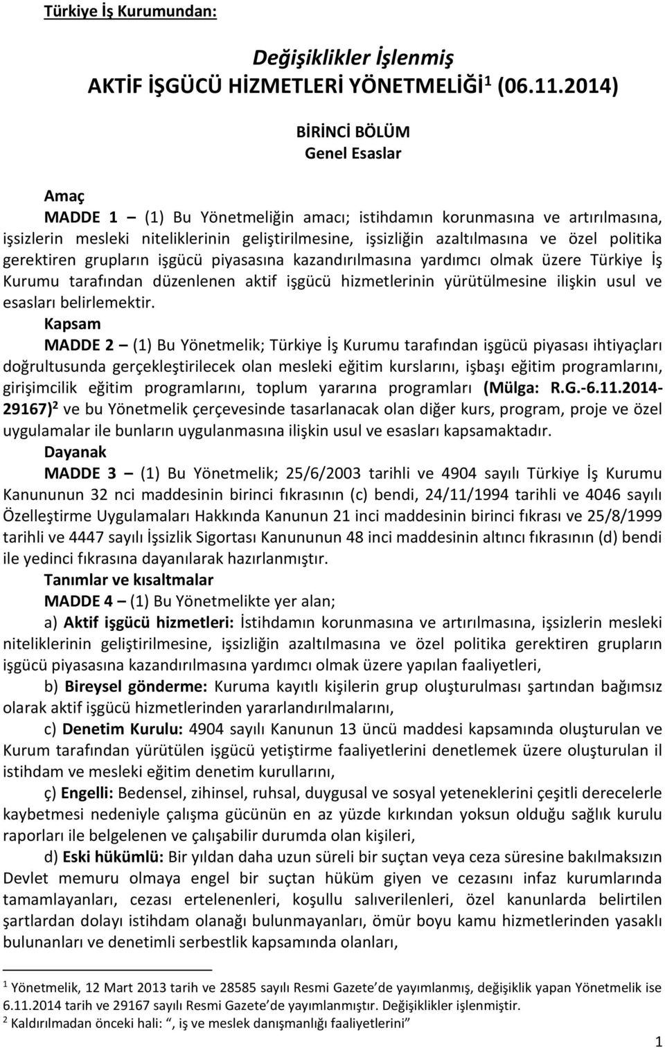 politika gerektiren grupların işgücü piyasasına kazandırılmasına yardımcı olmak üzere Türkiye İş Kurumu tarafından düzenlenen aktif işgücü hizmetlerinin yürütülmesine ilişkin usul ve esasları