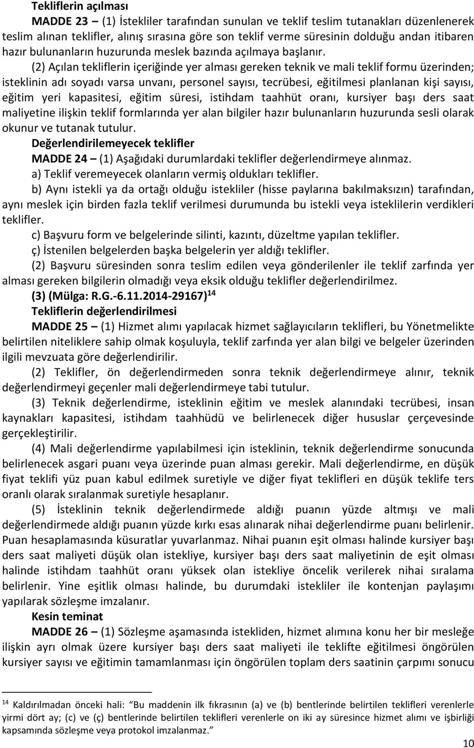 (2) Açılan tekliflerin içeriğinde yer alması gereken teknik ve mali teklif formu üzerinden; isteklinin adı soyadı varsa unvanı, personel sayısı, tecrübesi, eğitilmesi planlanan kişi sayısı, eğitim