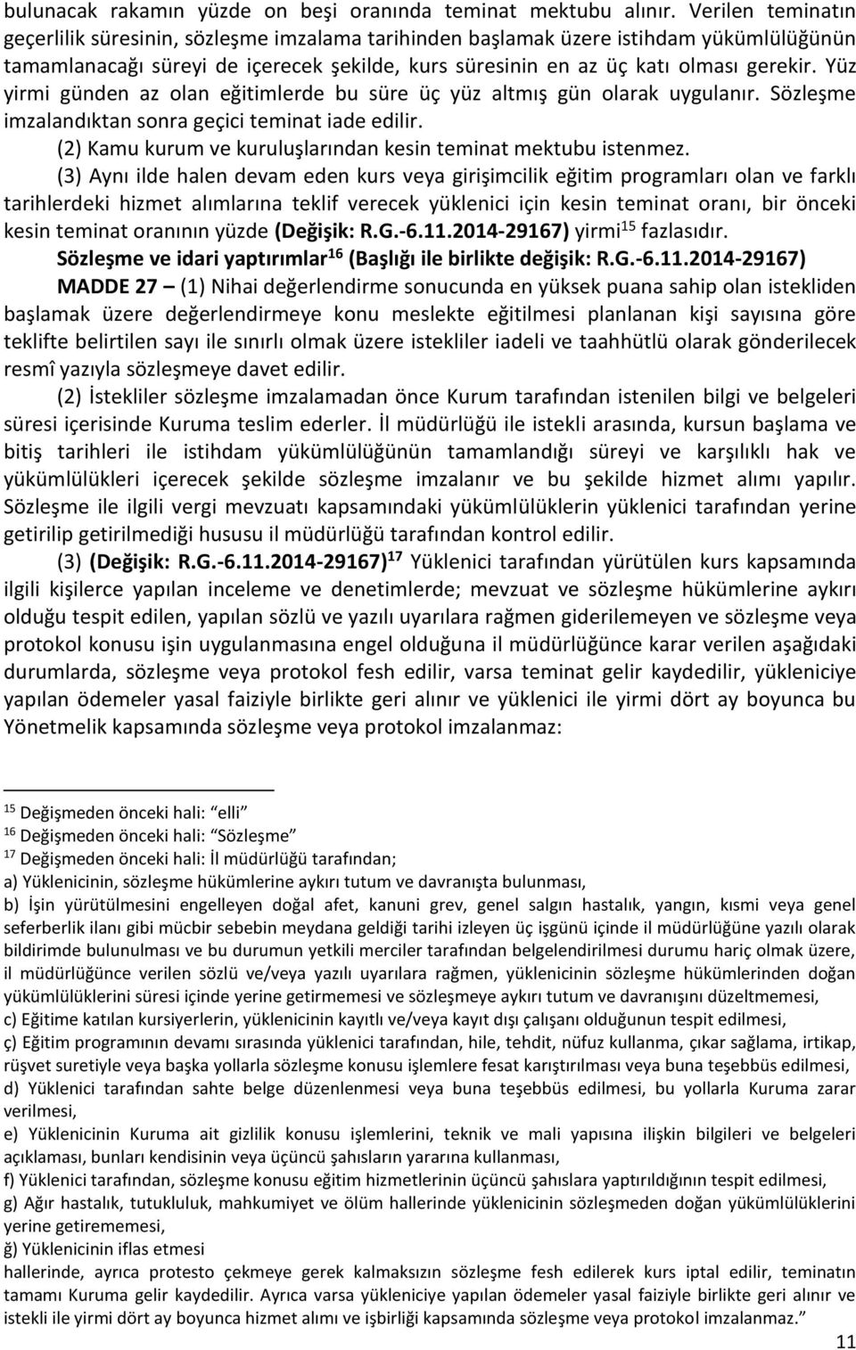 Yüz yirmi günden az olan eğitimlerde bu süre üç yüz altmış gün olarak uygulanır. Sözleşme imzalandıktan sonra geçici teminat iade edilir.