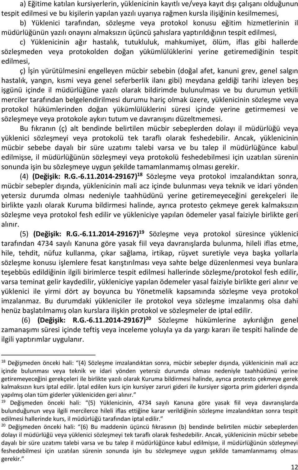 mahkumiyet, ölüm, iflas gibi hallerde sözleşmeden veya protokolden doğan yükümlülüklerini yerine getiremediğinin tespit edilmesi, ç) İşin yürütülmesini engelleyen mücbir sebebin (doğal afet, kanuni