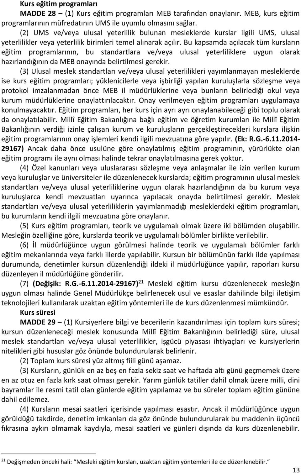 Bu kapsamda açılacak tüm kursların eğitim programlarının, bu standartlara ve/veya ulusal yeterliliklere uygun olarak hazırlandığının da MEB onayında belirtilmesi gerekir.