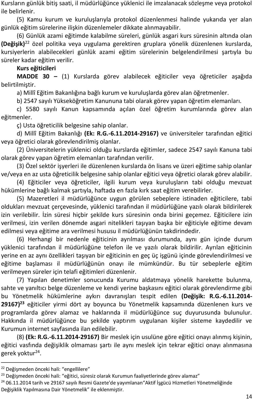 (6) Günlük azami eğitimde kalabilme süreleri, günlük asgari kurs süresinin altında olan (Değişik) 22 özel politika veya uygulama gerektiren gruplara yönelik düzenlenen kurslarda, kursiyerlerin