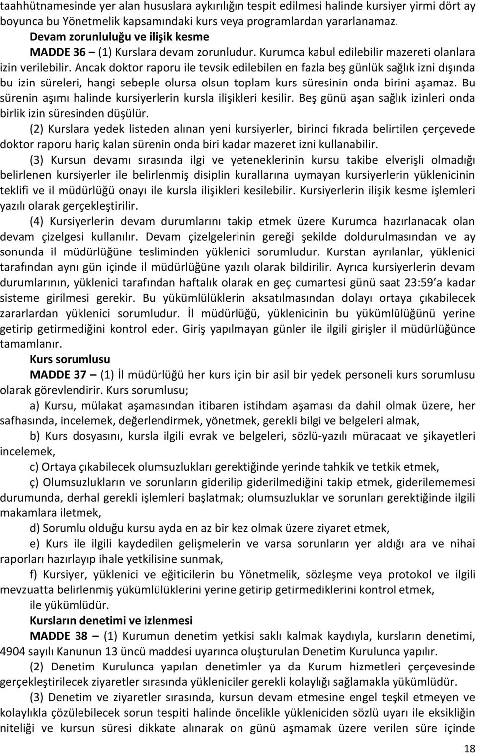 Ancak doktor raporu ile tevsik edilebilen en fazla beş günlük sağlık izni dışında bu izin süreleri, hangi sebeple olursa olsun toplam kurs süresinin onda birini aşamaz.