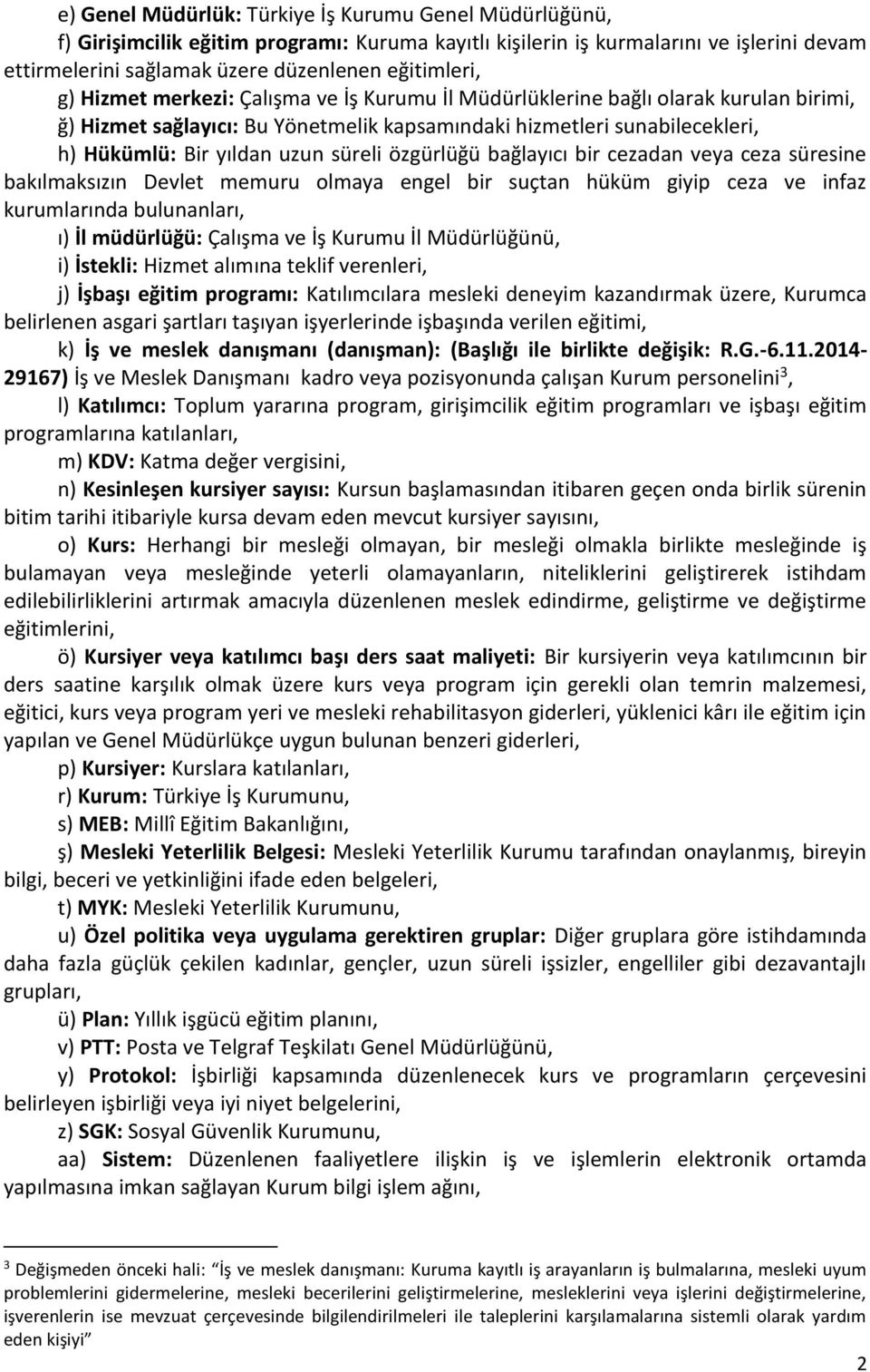 özgürlüğü bağlayıcı bir cezadan veya ceza süresine bakılmaksızın Devlet memuru olmaya engel bir suçtan hüküm giyip ceza ve infaz kurumlarında bulunanları, ı) İl müdürlüğü: Çalışma ve İş Kurumu İl