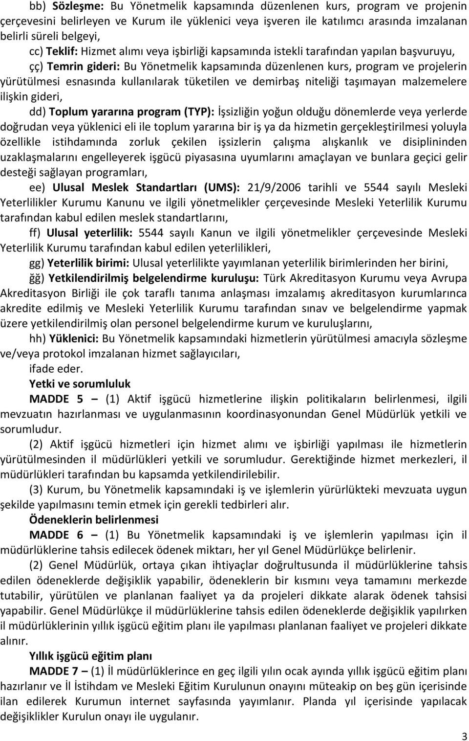 kullanılarak tüketilen ve demirbaş niteliği taşımayan malzemelere ilişkin gideri, dd) Toplum yararına program (TYP): İşsizliğin yoğun olduğu dönemlerde veya yerlerde doğrudan veya yüklenici eli ile