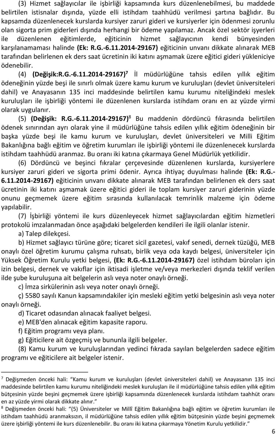 Ancak özel sektör işyerleri ile düzenlenen eğitimlerde, eğiticinin hizmet sağlayıcının kendi bünyesinden karşılanamaması halinde (Ek: R.G.-6.11.