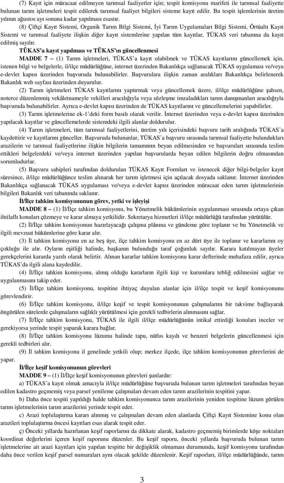 (8) Çiftçi Kayıt Sistemi, Organik Tarım Bilgi Sistemi, İyi Tarım Uygulamaları Bilgi Sistemi, Örtüaltı Kayıt Sistemi ve tarımsal faaliyete ilişkin diğer kayıt sistemlerine yapılan tüm kayıtlar, TÜKAS