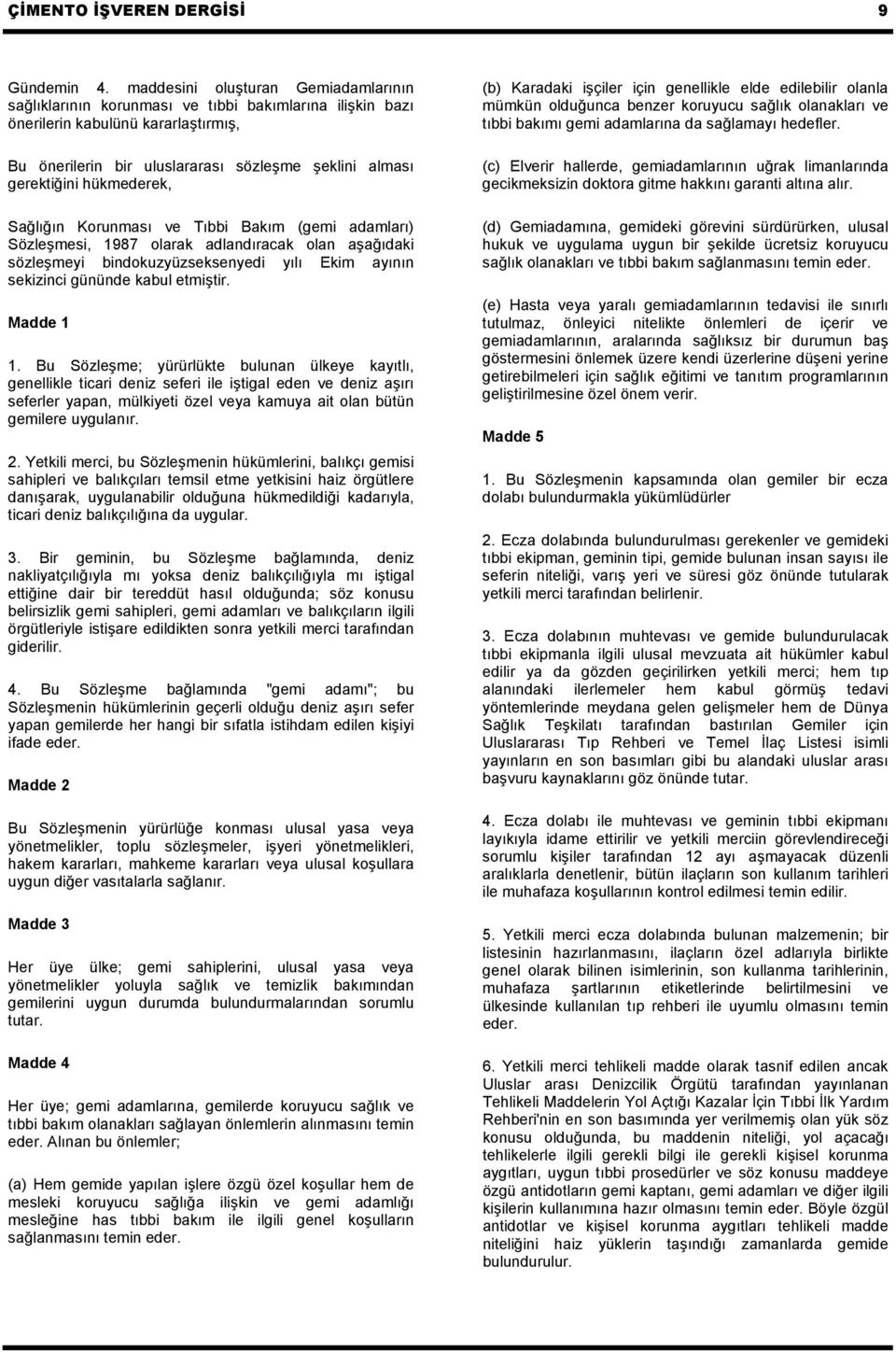 hükmederek, Sağlığın Korunması ve Tıbbi Bakım (gemi adamları) Sözleşmesi, 1987 olarak adlandıracak olan aşağıdaki sözleşmeyi bindokuzyüzseksenyedi yılı Ekim ayının sekizinci gününde kabul etmiştir.