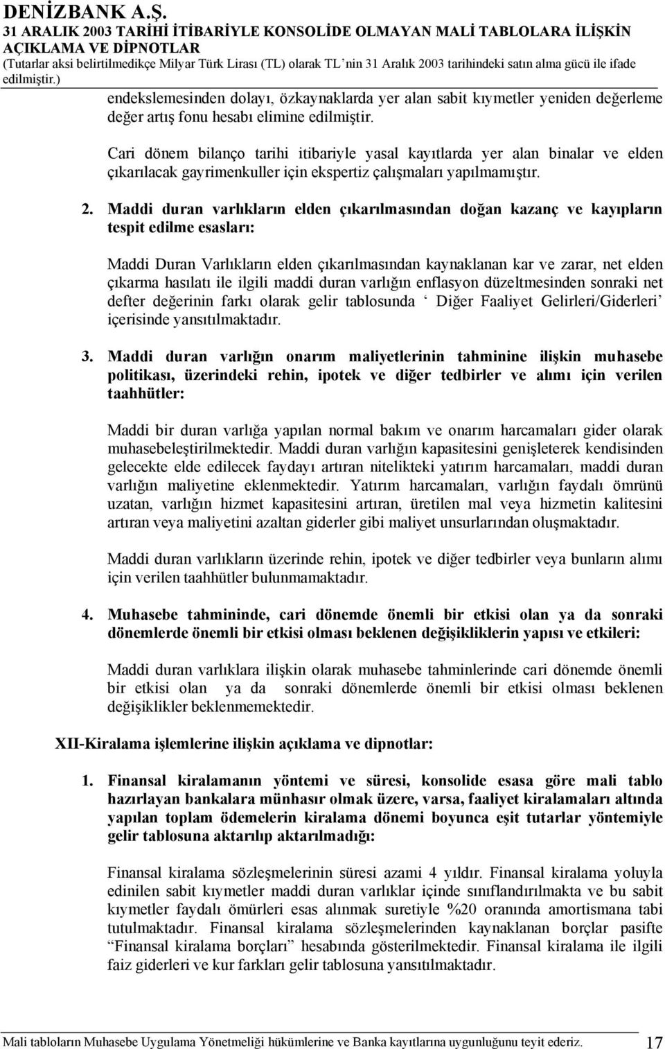 Maddi duran varlıkların elden çıkarılmasından doğan kazanç ve kayıpların tespit edilme esasları: Maddi Duran Varlıkların elden çıkarılmasından kaynaklanan kar ve zarar, net elden çıkarma hasılatı ile