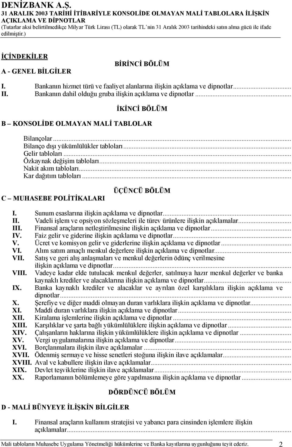 .. C MUHASEBE POLİTİKALARI ÜÇÜNCÜ BÖLÜM I. Sunum esaslarına ilişkin açıklama ve dipnotlar... II. Vadeli işlem ve opsiyon sözleşmeleri ile türev ürünlere ilişkin açıklamalar... III.