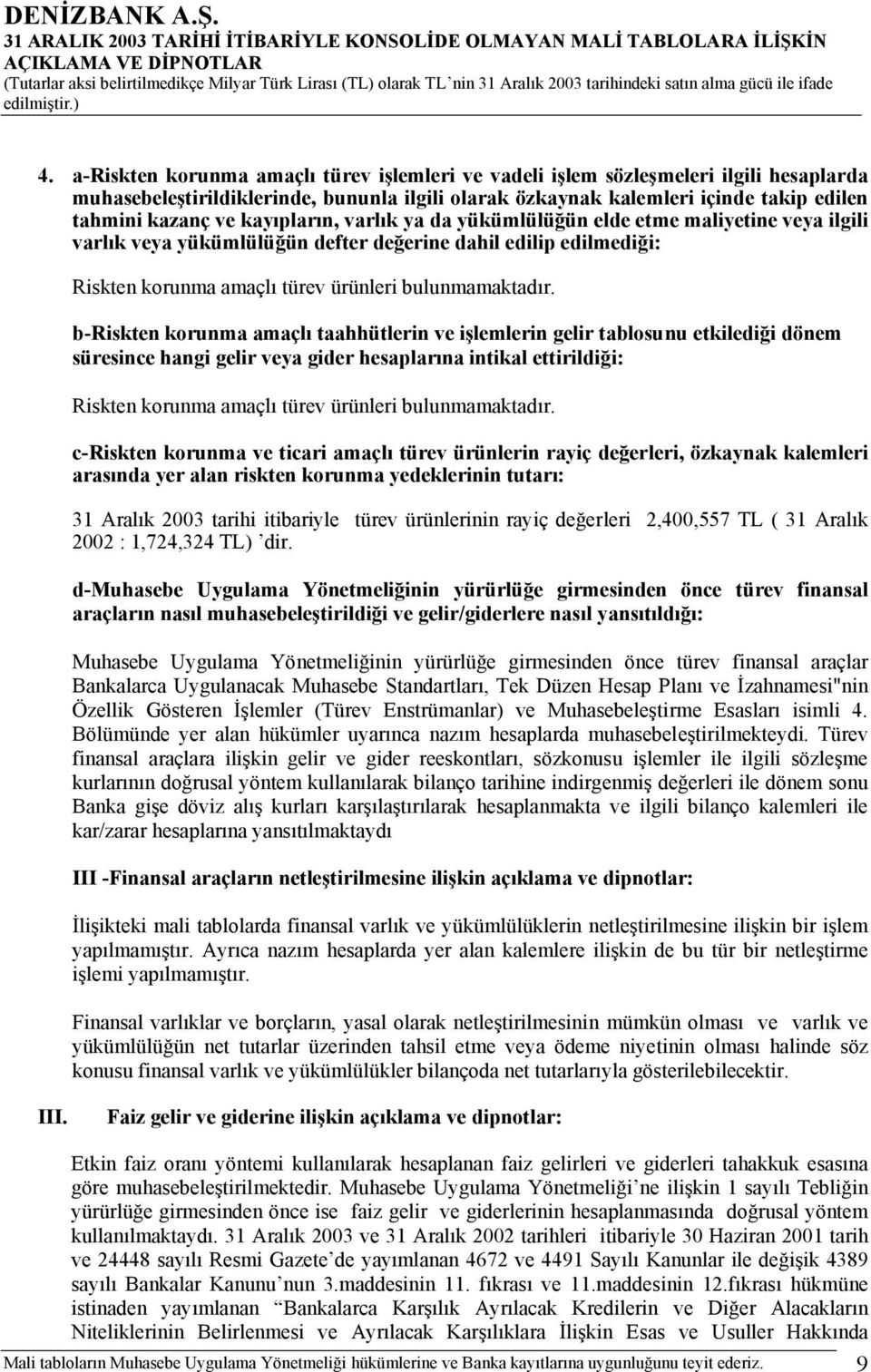 b-riskten korunma amaçlı taahhütlerin ve işlemlerin gelir tablosunu etkilediği dönem süresince hangi gelir veya gider hesaplarına intikal ettirildiği: Riskten korunma amaçlı türev ürünleri