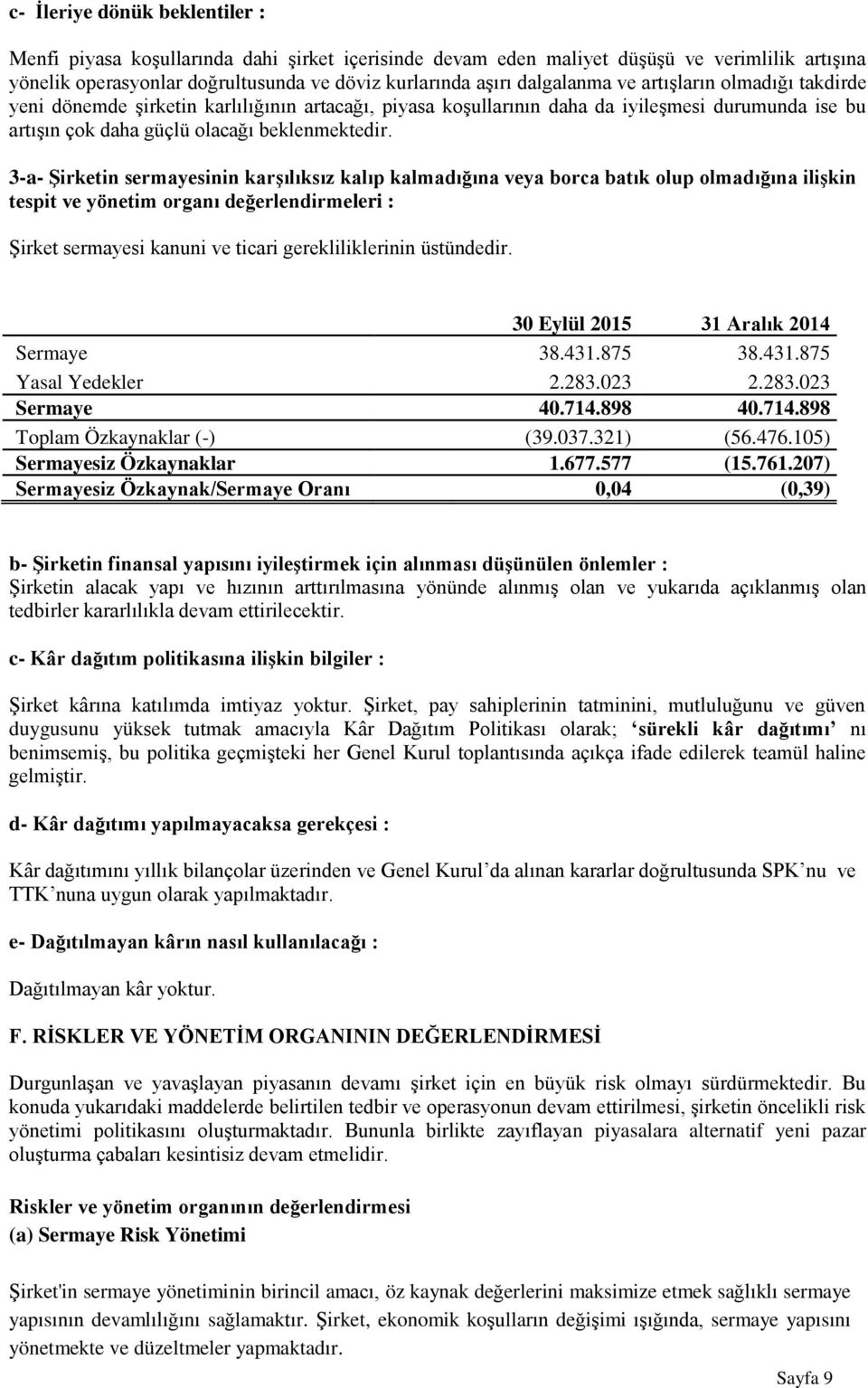 3-a- Şirketin sermayesinin karşılıksız kalıp kalmadığına veya borca batık olup olmadığına ilişkin tespit ve yönetim organı değerlendirmeleri : Şirket sermayesi kanuni ve ticari gerekliliklerinin