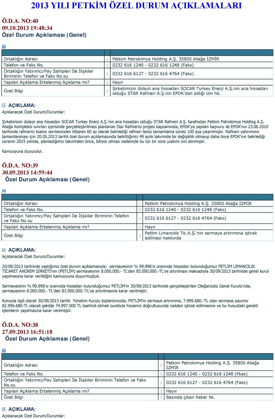 Şirketimizin dolaylı ana hissedarı SOCAR Turkey Enerji A.Ş.'nin ana hissedarı olduğu STAR Rafineri A.Ş. tarafından Petkim Petrokimya Holding A.Ş. Aliağa Kompleksi sınırları içerisinde gerçekleştirilmesi planlanan Star Rafinerisi projesi kapsamında, EPDK'ya yapılan başvuru ile EPDK'nın 23.