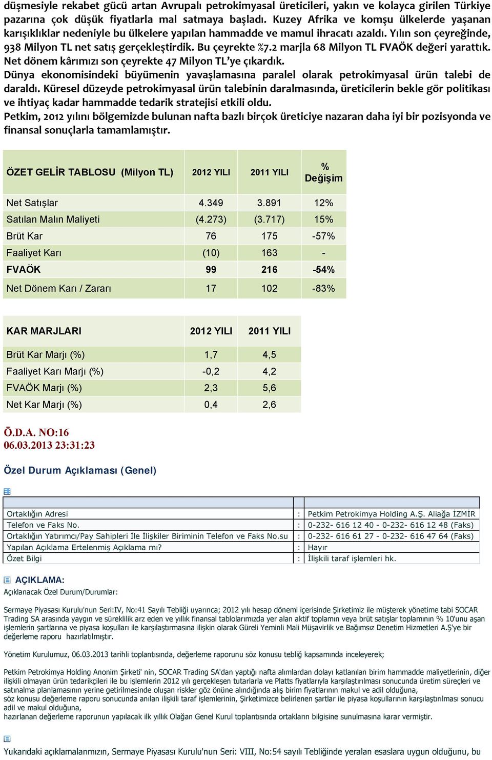 2 marjla 68 Milyon TL FVAÖK değeri yarattık. Net dönem kârımızı son çeyrekte 47 Milyon TL ye çıkardık. Dünya ekonomisindeki büyümenin yavaşlamasına paralel olarak petrokimyasal ürün talebi de daraldı.