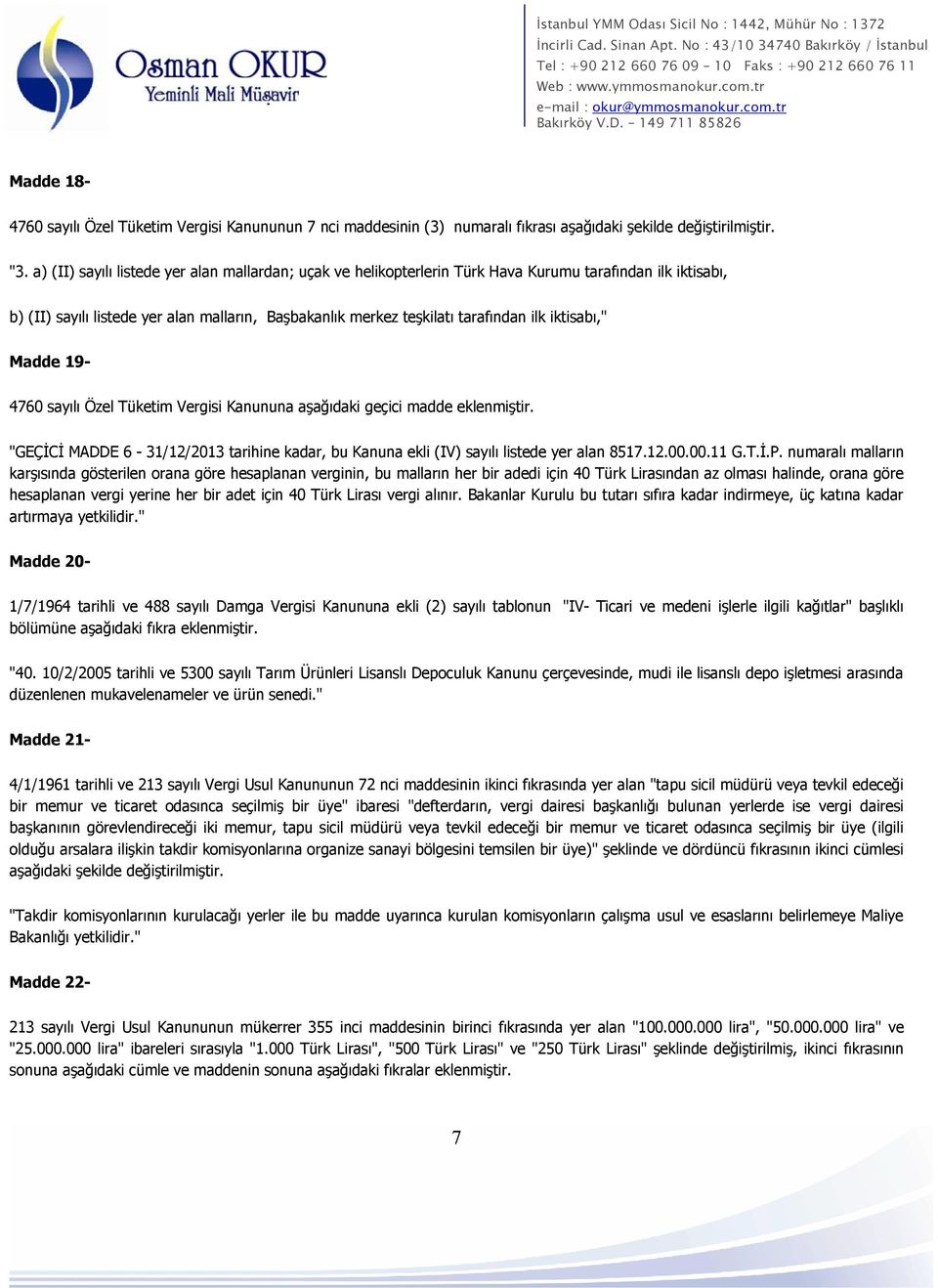 iktisabı," Madde 19-4760 sayılı Özel Tüketim Vergisi Kanununa aşağıdaki geçici madde eklenmiştir. "GEÇİCİ MADDE 6-31/12/2013 tarihine kadar, bu Kanuna ekli (IV) sayılı listede yer alan 8517.12.00.