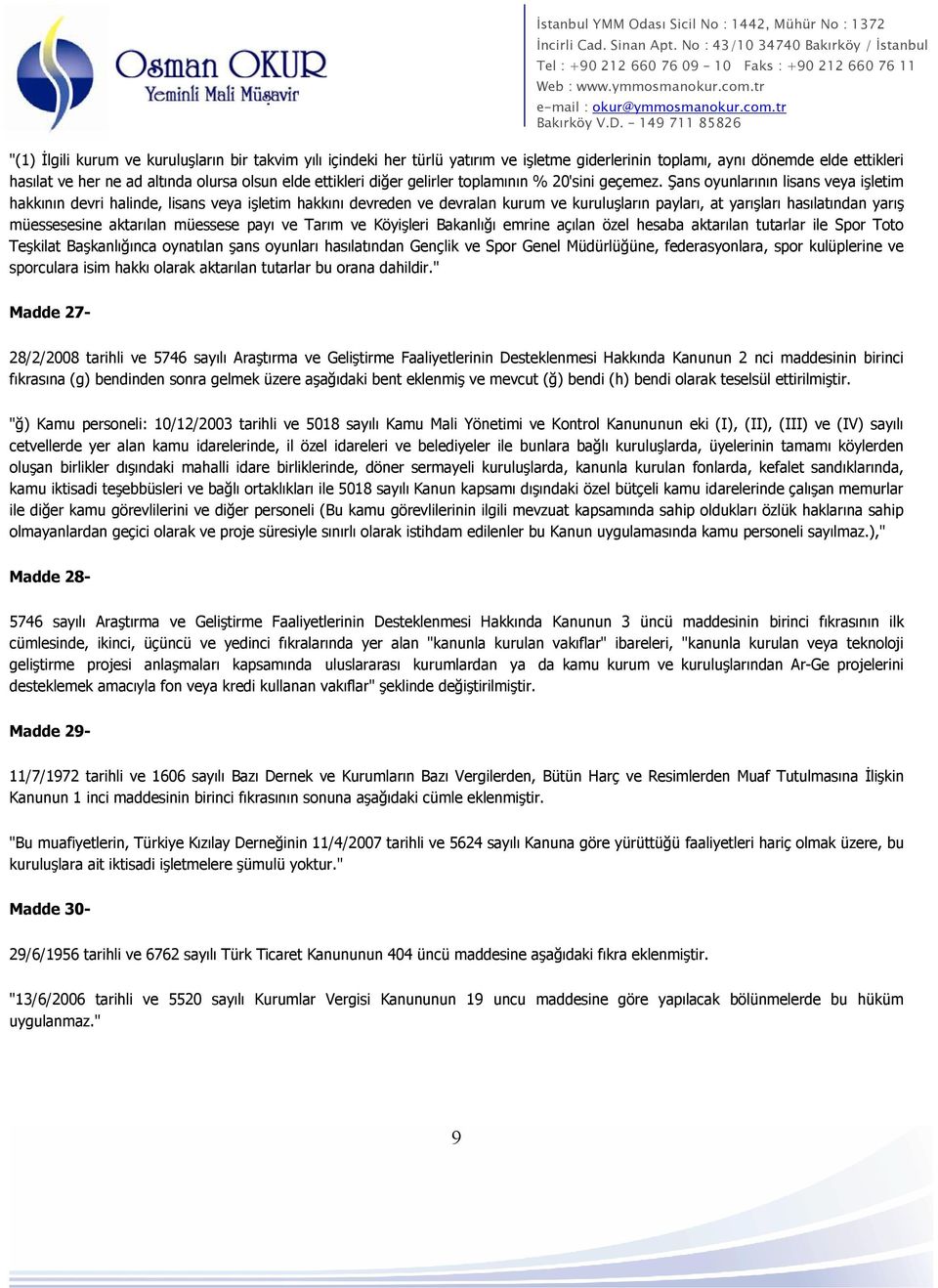 Şans oyunlarının lisans veya işletim hakkının devri halinde, lisans veya işletim hakkını devreden ve devralan kurum ve kuruluşların payları, at yarışları hasılatından yarış müessesesine aktarılan