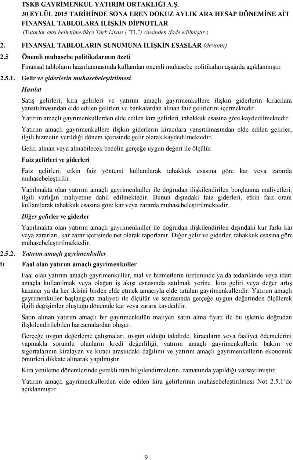 alınan faiz gelirlerini içermektedir. Yatırım amaçlı gayrimenkullerden elde edilen kira gelirleri, tahakkuk esasına göre kaydedilmektedir.